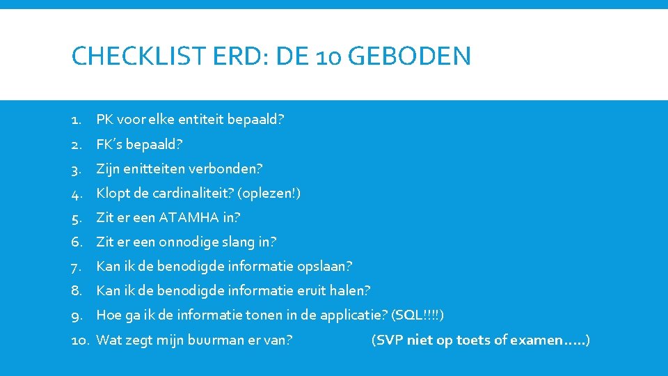 CHECKLIST ERD: DE 10 GEBODEN 1. PK voor elke entiteit bepaald? 2. FK’s bepaald?