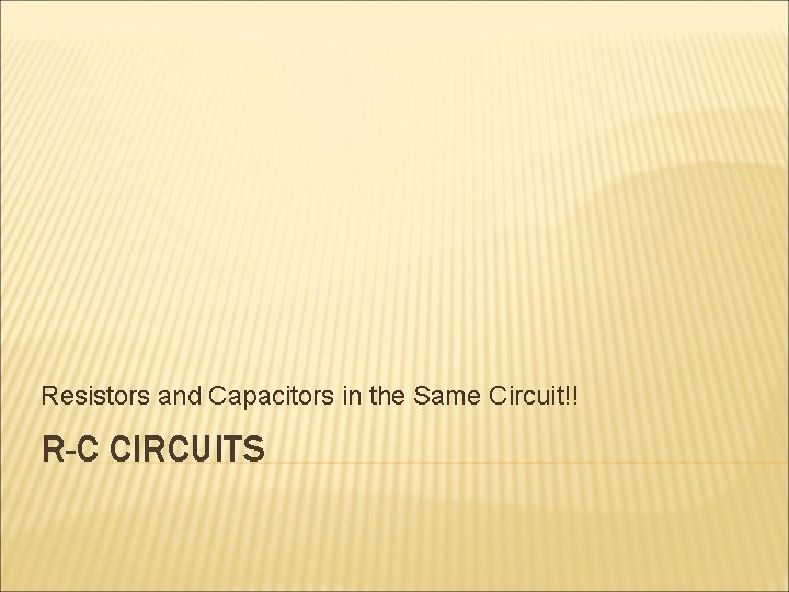Resistors and Capacitors in the Same Circuit!! R-C CIRCUITS 