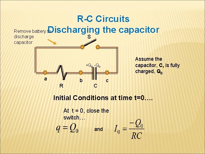 R-C Circuits the capacitor Remove battery Discharging to S discharge capacitor Assume the capacitor,