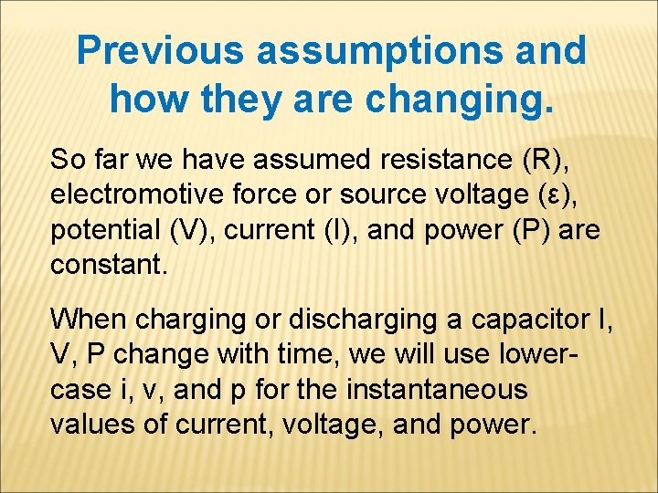 Previous assumptions and how they are changing. So far we have assumed resistance (R),