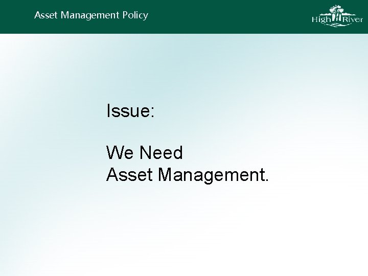 Asset Management Policy Issue: We Need Asset Management. 
