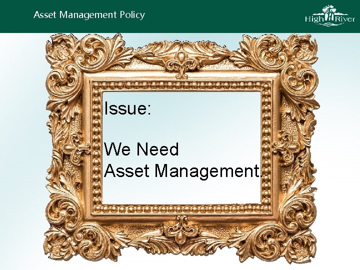 Asset Management Policy Issue: We Need Asset Management. 