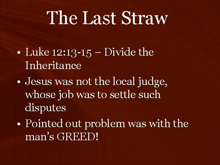 The Last Straw • Luke 12: 13 -15 – Divide the Inheritance • Jesus