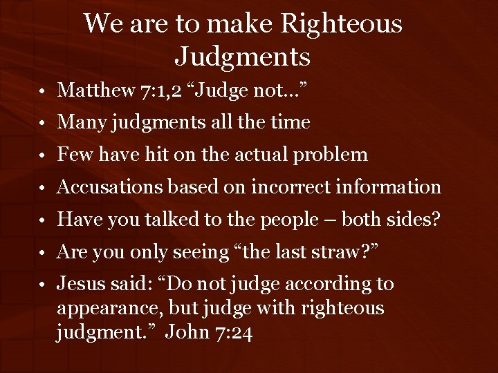 We are to make Righteous Judgments • Matthew 7: 1, 2 “Judge not…” •