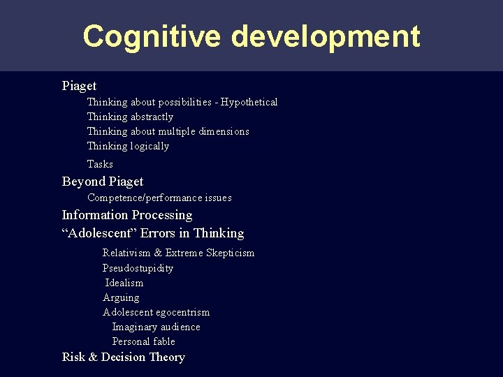 Cognitive development Piaget Thinking about possibilities - Hypothetical Thinking abstractly Thinking about multiple dimensions