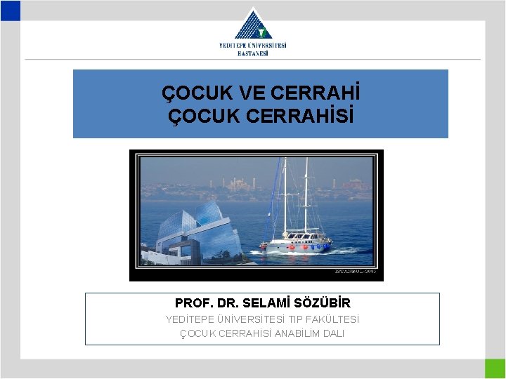 ÇOCUK VE CERRAHİ ÇOCUK CERRAHİSİ PROF. DR. SELAMİ SÖZÜBİR YEDİTEPE ÜNİVERSİTESİ TIP FAKÜLTESİ ÇOCUK