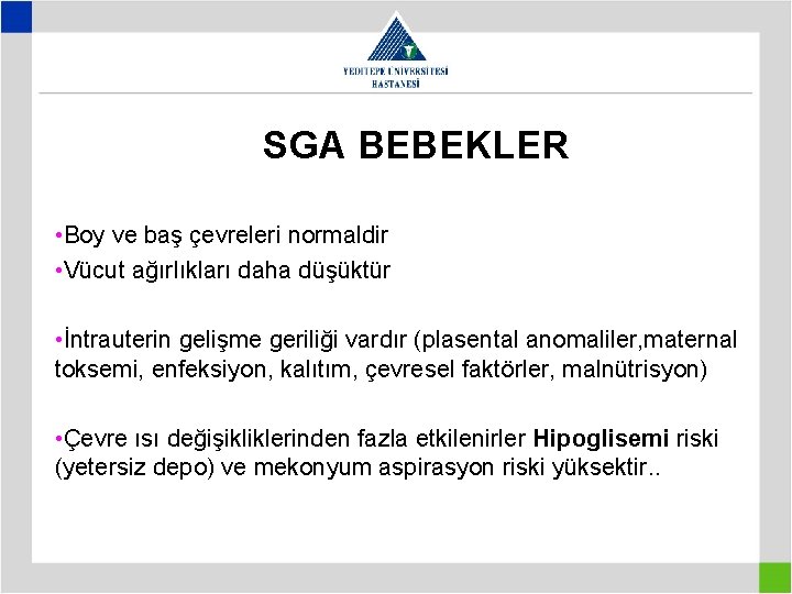 SGA BEBEKLER • Boy ve baş çevreleri normaldir • Vücut ağırlıkları daha düşüktür •