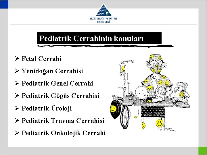 Pediatrik Cerrahinin konuları Ø Fetal Cerrahi Ø Yenidoğan Cerrahisi Ø Pediatrik Genel Cerrahi Ø