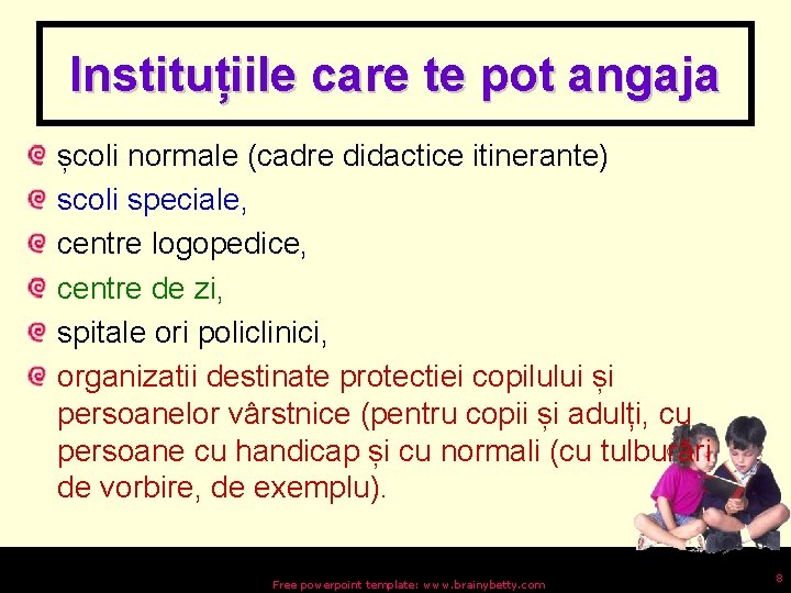 Instituțiile care te pot angaja școli normale (cadre didactice itinerante) scoli speciale, centre logopedice,