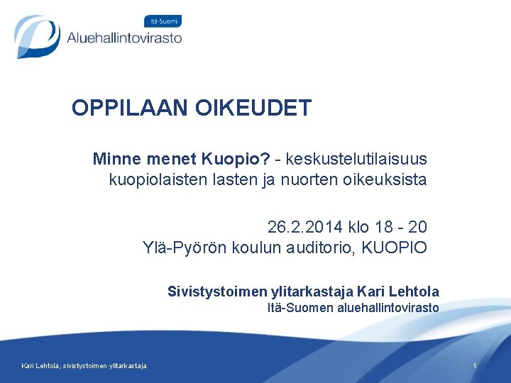 OPPILAAN OIKEUDET Minne menet Kuopio? - keskustelutilaisuus kuopiolaisten lasten ja nuorten oikeuksista 26. 2.