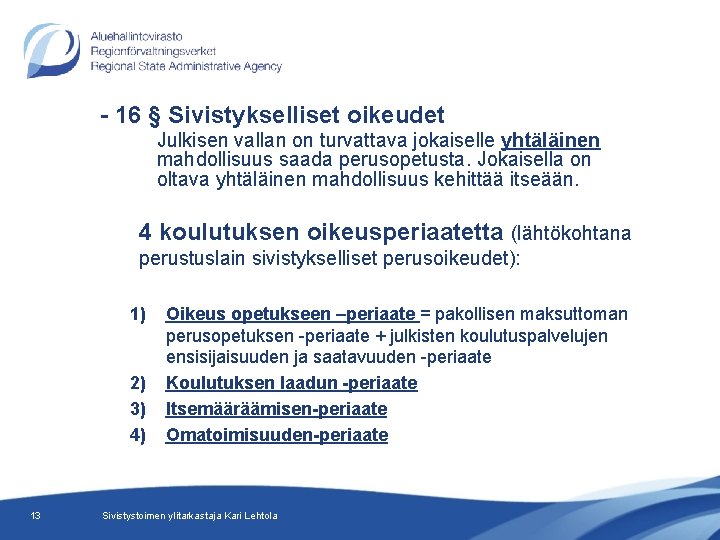 - 16 § Sivistykselliset oikeudet Julkisen vallan on turvattava jokaiselle yhtäläinen mahdollisuus saada perusopetusta.