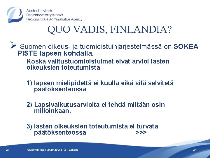 QUO VADIS, FINLANDIA? Ø Suomen oikeus- ja tuomioistuinjärjestelmässä on SOKEA PISTE lapsen kohdalla. Koska