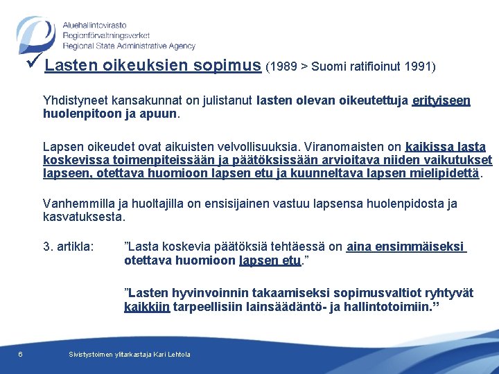 üLasten oikeuksien sopimus (1989 > Suomi ratifioinut 1991) Yhdistyneet kansakunnat on julistanut lasten olevan
