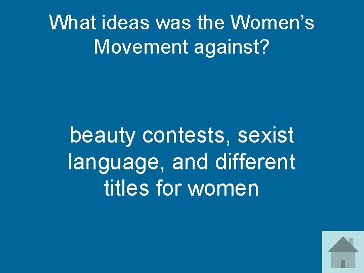 What ideas was the Women’s Movement against? beauty contests, sexist language, and different titles