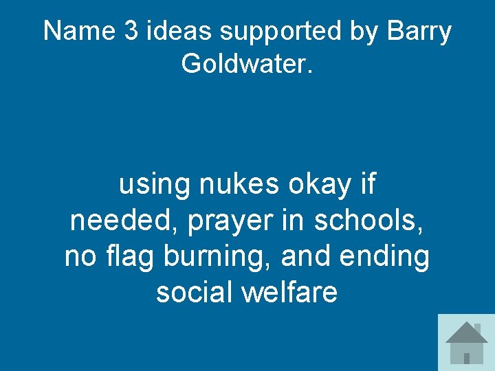 Name 3 ideas supported by Barry Goldwater. using nukes okay if needed, prayer in