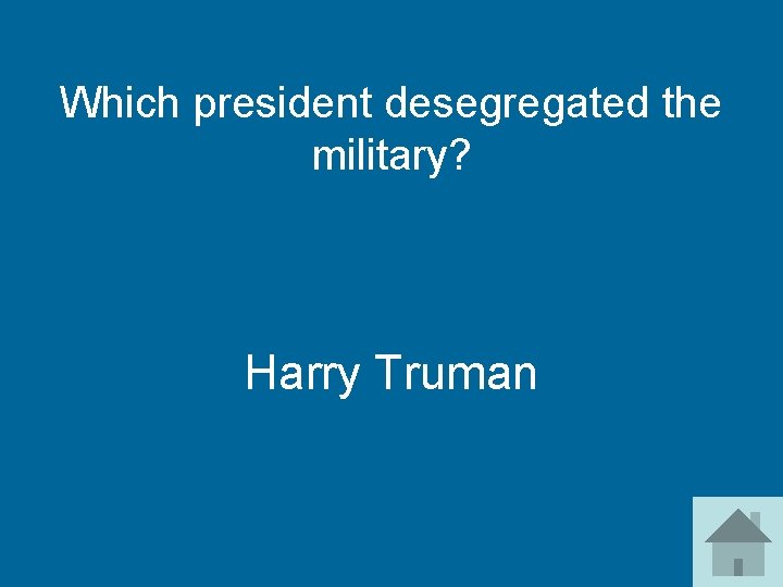 Which president desegregated the military? Harry Truman 