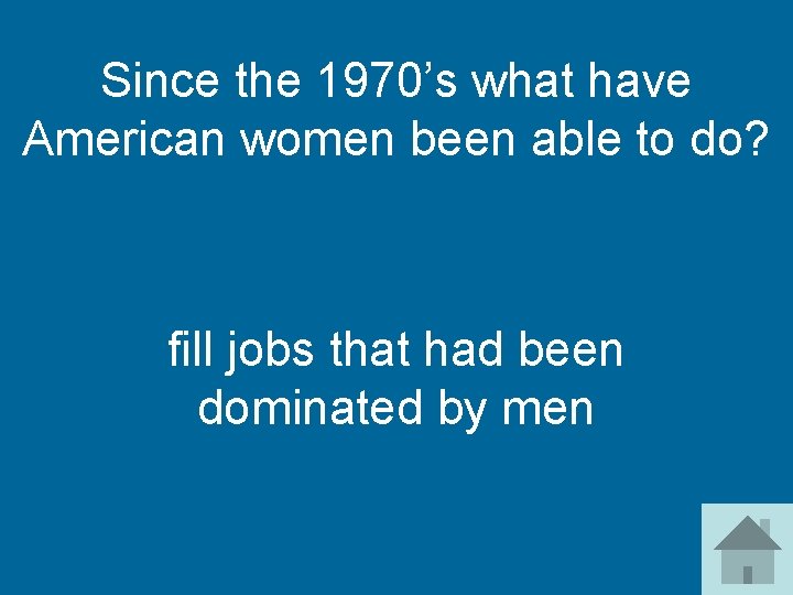 Since the 1970’s what have American women been able to do? fill jobs that