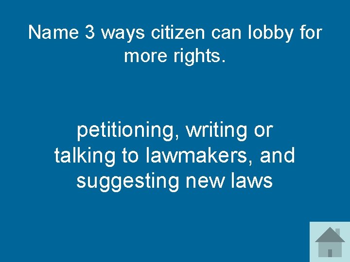 Name 3 ways citizen can lobby for more rights. petitioning, writing or talking to