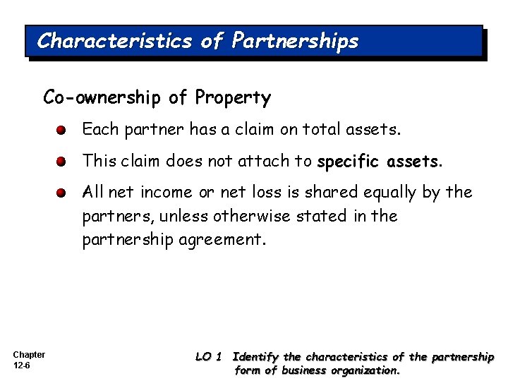 Characteristics of Partnerships Co-ownership of Property Each partner has a claim on total assets. Characteristics of Partnerships Co-ownership of Property Each partner has a claim on total assets.