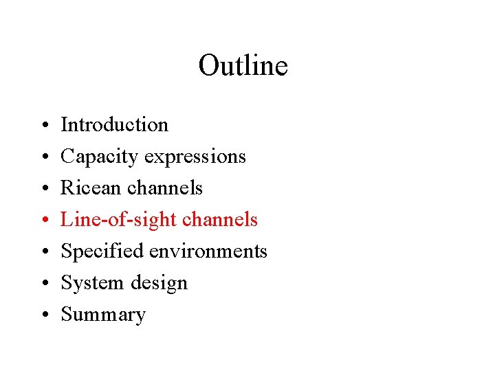 Outline • • Introduction Capacity expressions Ricean channels Line-of-sight channels Specified environments System design