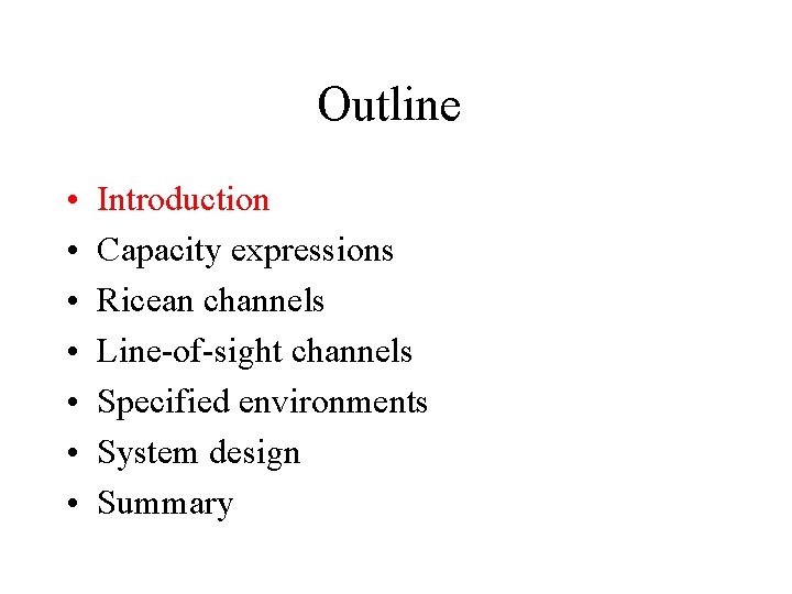 Outline • • Introduction Capacity expressions Ricean channels Line-of-sight channels Specified environments System design