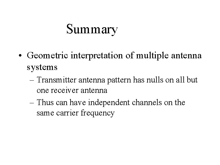 Summary • Geometric interpretation of multiple antenna systems – Transmitter antenna pattern has nulls