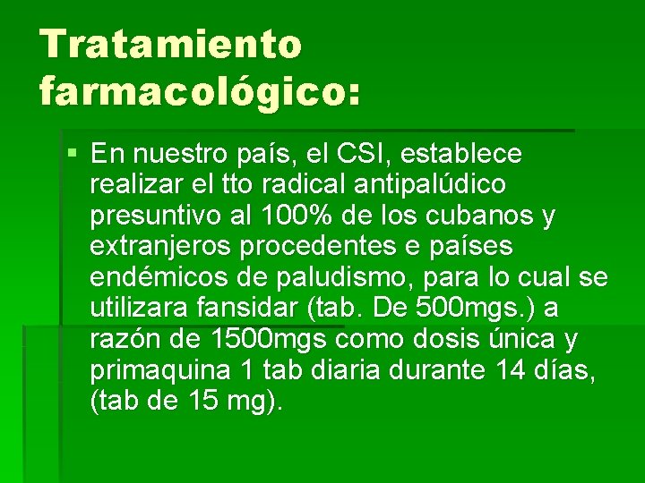 Tratamiento farmacológico: § En nuestro país, el CSI, establece realizar el tto radical antipalúdico