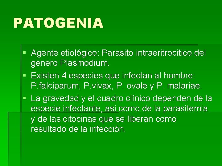 PATOGENIA § Agente etiológico: Parasito intraeritrocitico del genero Plasmodium. § Existen 4 especies que