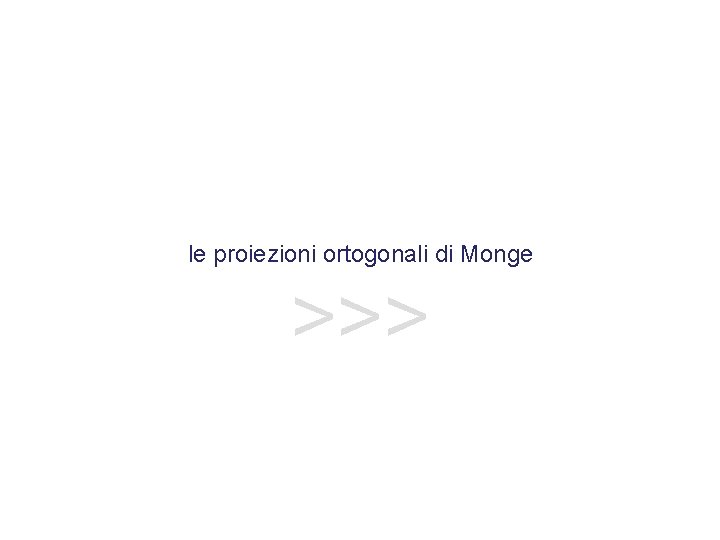 le proiezioni ortogonali di Monge >>> 