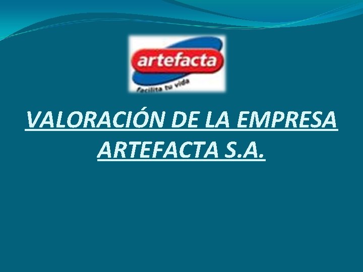 VALORACIÓN DE LA EMPRESA ARTEFACTA S. A. 