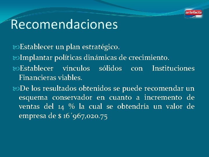 Recomendaciones Establecer un plan estratégico. Implantar políticas dinámicas de crecimiento. Establecer vínculos sólidos con