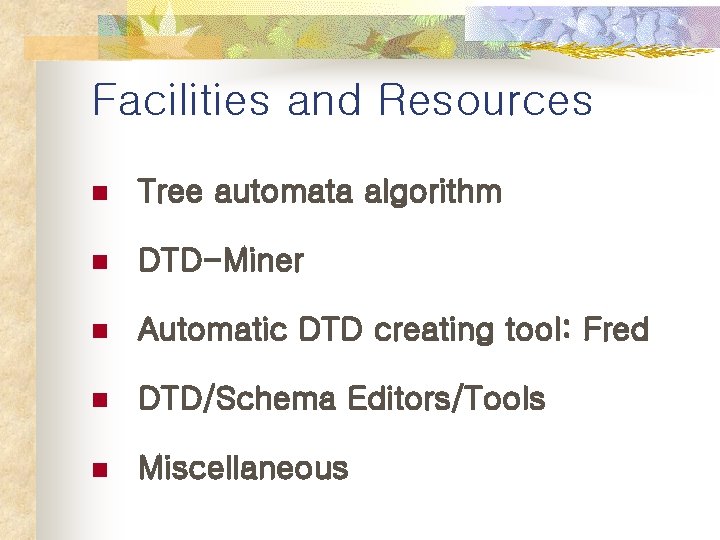 Facilities and Resources n Tree automata algorithm n DTD-Miner n Automatic DTD creating tool: