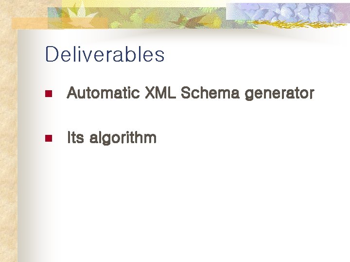 Deliverables n Automatic XML Schema generator n Its algorithm 