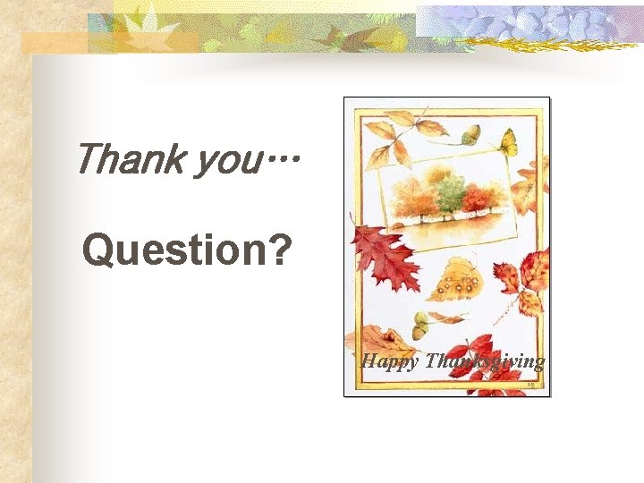 Thank you… Question? Happy Thanksgiving 