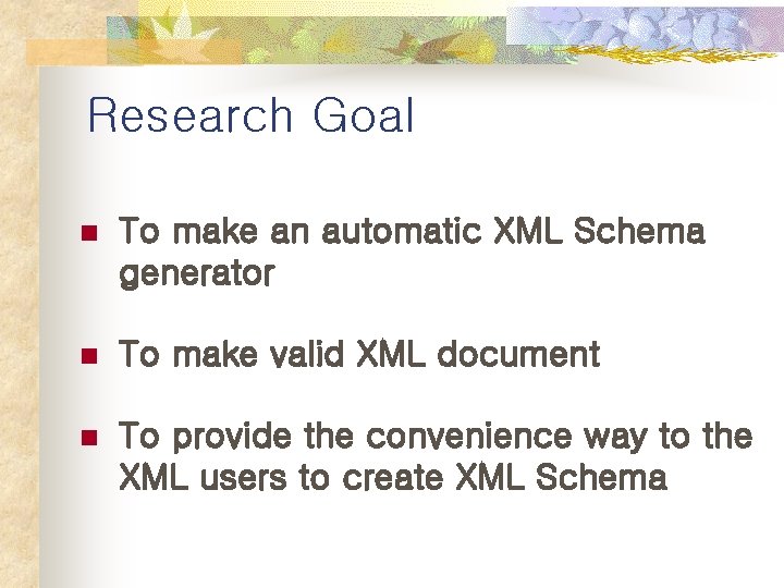 Research Goal n To make an automatic XML Schema generator n To make valid