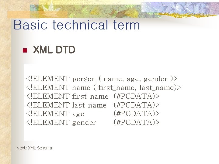 Basic technical term n XML DTD <!ELEMENT <!ELEMENT Next: XML Schema person ( name,