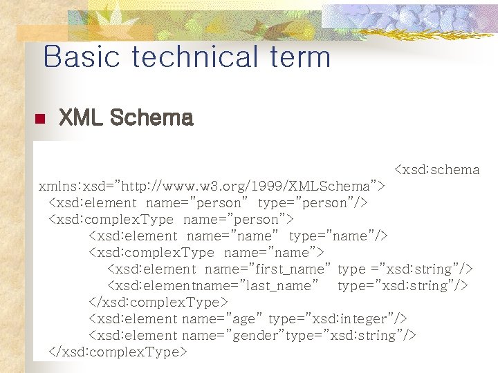 Basic technical term n XML Schema <xsd: schema xmlns: xsd=”http: //www. w 3. org/1999/XMLSchema”> Basic technical term n XML Schema <xsd: schema xmlns: xsd=”http: //www. w 3. org/1999/XMLSchema”>