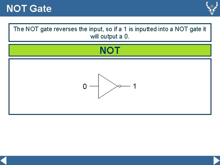 NOT Gate The NOT gate reverses the input, so if a 1 is inputted