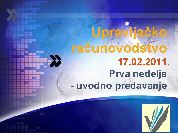 Upravljačko računovodstvo 17. 02. 2011. Prva nedelja - uvodno predavanje LOGO 