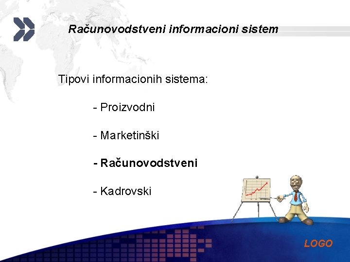 Računovodstveni informacioni sistem Tipovi informacionih sistema: - Proizvodni - Marketinški - Računovodstveni - Kadrovski