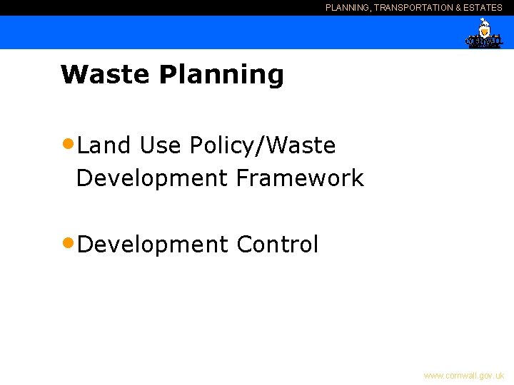 PLANNING, TRANSPORTATION & ESTATES Waste Planning • Land Use Policy/Waste Development Framework • Development