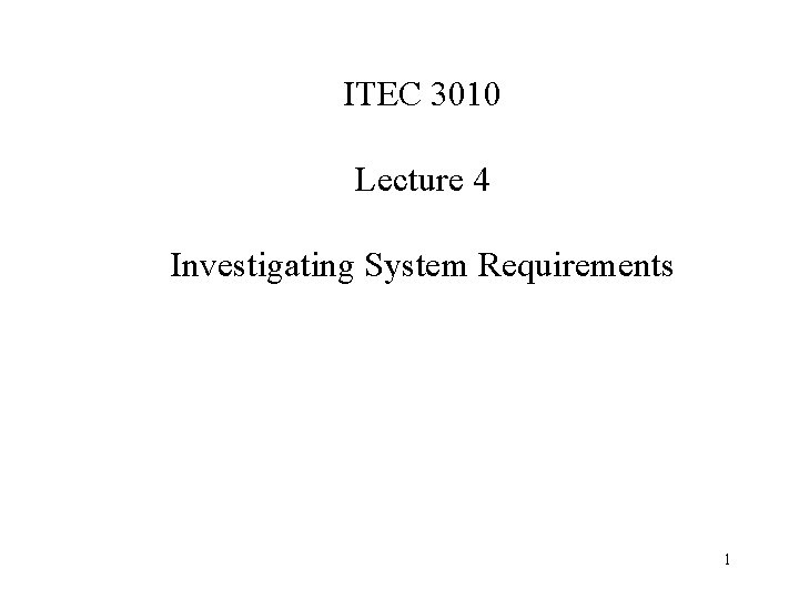 ITEC 3010 Lecture 4 Investigating System Requirements 1 