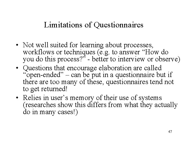 Limitations of Questionnaires • Not well suited for learning about processes, workflows or techniques
