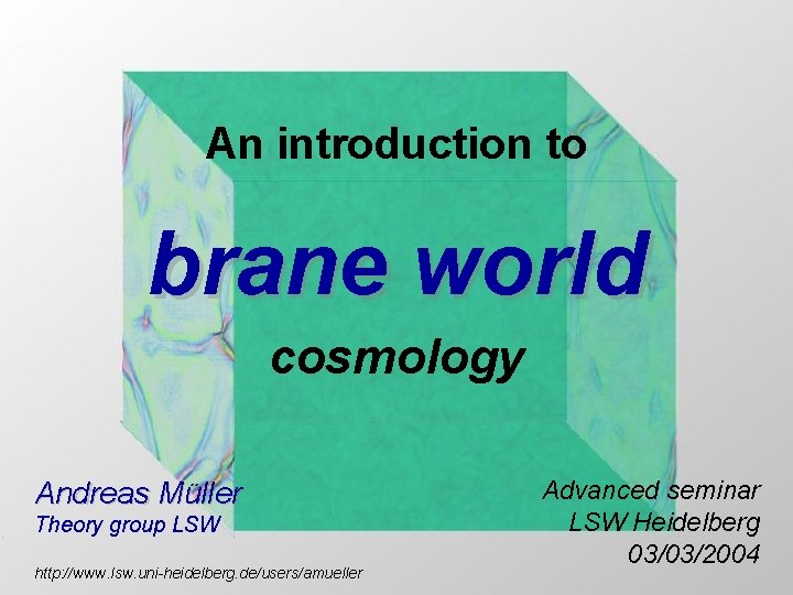 An introduction to brane world cosmology Andreas Müller Theory group LSW http: //www. lsw.