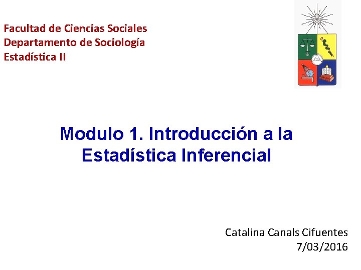 Facultad de Ciencias Sociales Departamento de Sociología Estadística II Modulo 1. Introducción a la