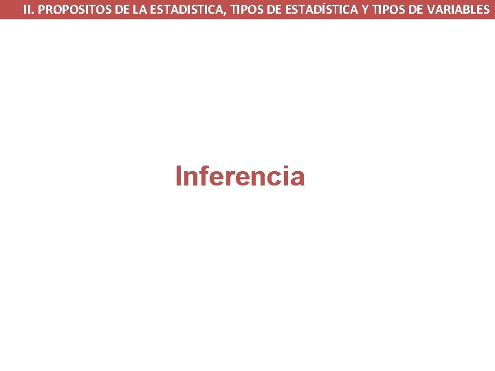 II. PROPOSITOS DE LA ESTADISTICA, TIPOS DE ESTADÍSTICA Y TIPOS DE VARIABLES Inferencia 