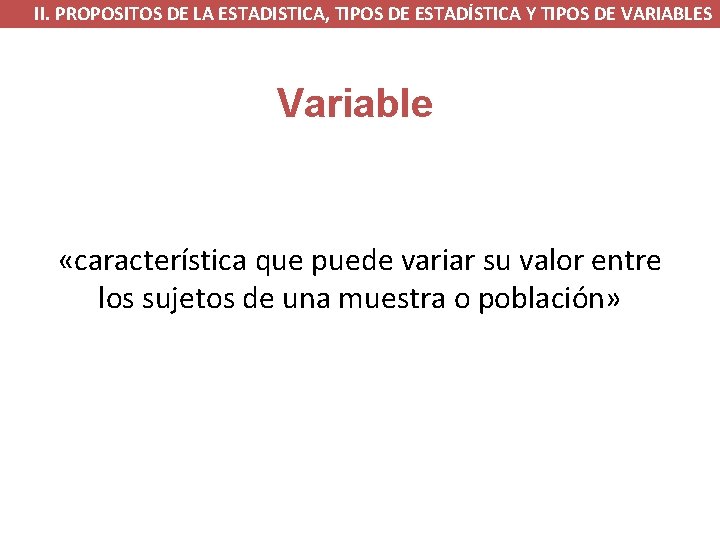 II. PROPOSITOS DE LA ESTADISTICA, TIPOS DE ESTADÍSTICA Y TIPOS DE VARIABLES Variable «característica