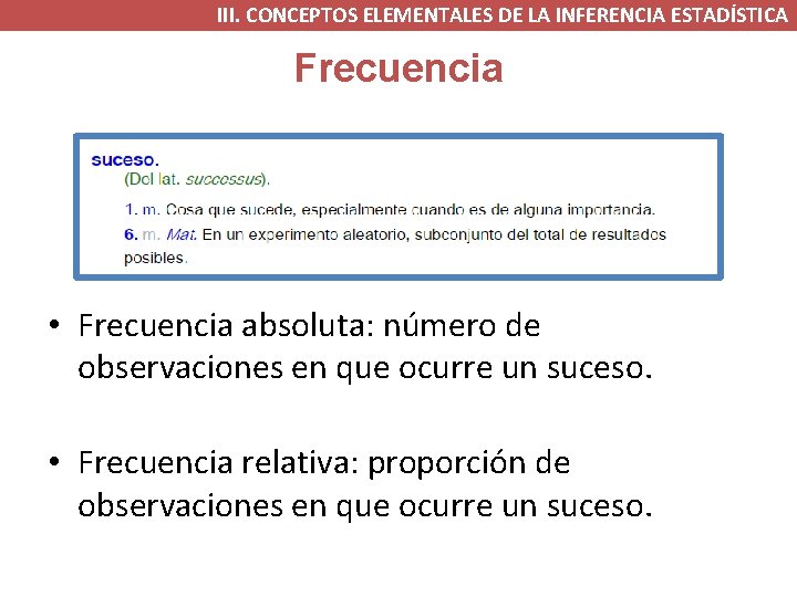 III. CONCEPTOS ELEMENTALES DE LA INFERENCIA ESTADÍSTICA Frecuencia • Frecuencia absoluta: número de observaciones