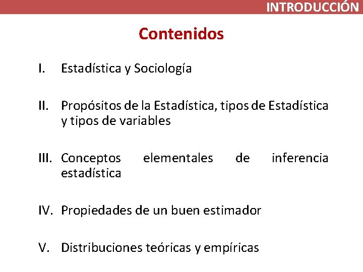 INTRODUCCIÓN Contenidos I. Estadística y Sociología II. Propósitos de la Estadística, tipos de Estadística