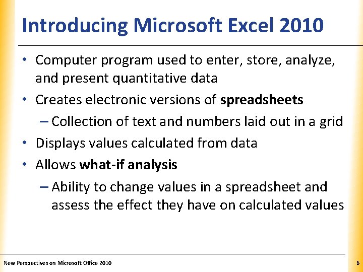 Introducing Microsoft Excel 2010 XP • Computer program used to enter, store, analyze, and